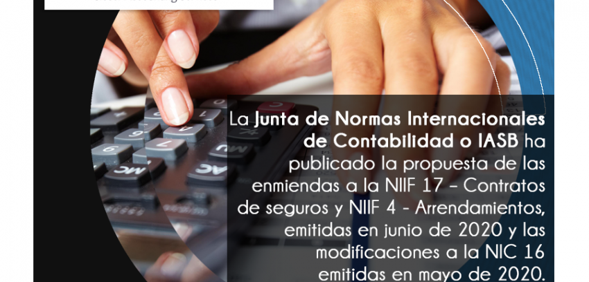 La Junta de Normas Internacionales de Contabilidad IASB ha publicado la propuesta de las enmiendas a la NIIF 17 – Contratos de seguros y NIIF 4 – Arrendamientos, emitidas en junio de 2020 y las modificaciones a la NIC 16 emitidas en mayo de 2020.